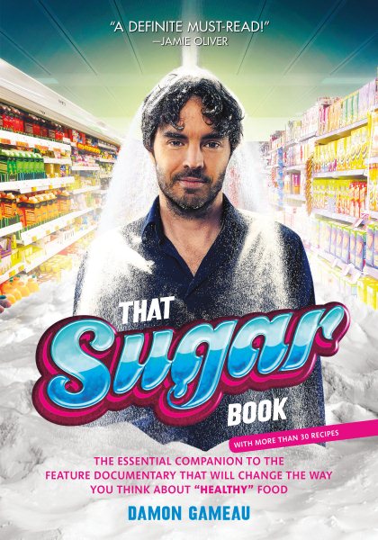 That Sugar Book: The Essential Companion to the Feature Documentary That Will Change the Way You Think About "Healthy" Food cover