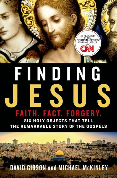 Finding Jesus: Faith. Fact. Forgery.: Six Holy Objects That Tell the Remarkable Story of the Gospels