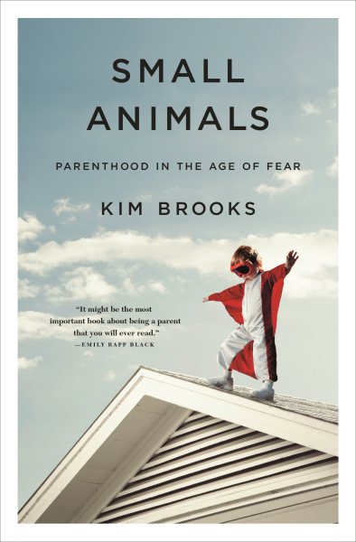 Small Animals: Parenthood in the Age of Fear cover