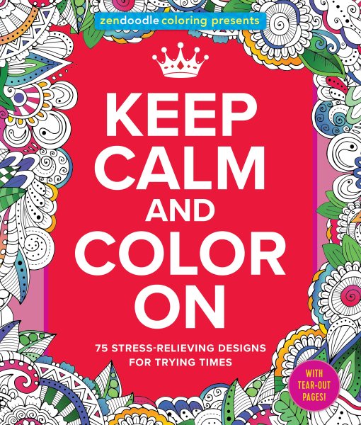 Zendoodle Coloring Presents Keep Calm and Color On: 75 Stress-Relieving Designs for Trying Times cover