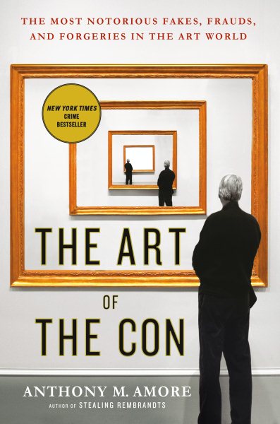 The Art of the Con: The Most Notorious Fakes, Frauds, and Forgeries in the Art World cover