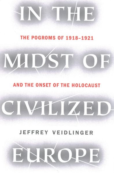 In the Midst of Civilized Europe: The Pogroms of 1918–1921 and the Onset of the Holocaust cover