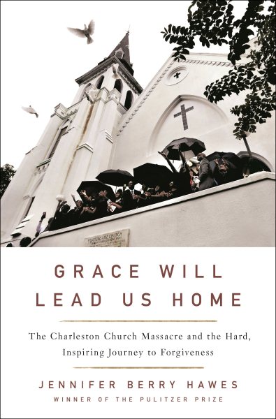 Grace Will Lead Us Home: The Charleston Church Massacre and the Hard, Inspiring Journey to Forgiveness cover