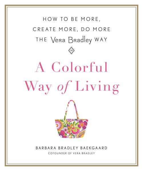A Colorful Way of Living: How to Be More, Create More, Do More the Vera Bradley Way cover