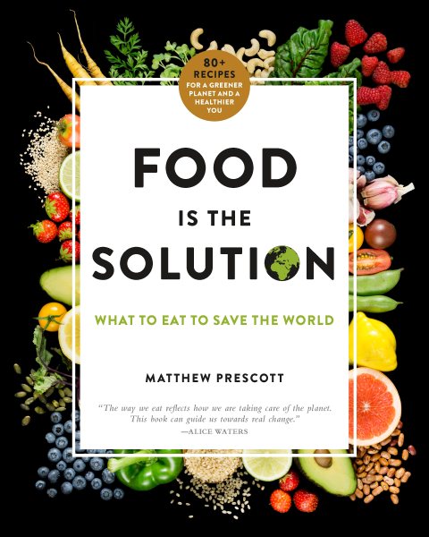Food Is the Solution: What to Eat to Save the World--80+ Recipes for a Greener Planet and a Healthier You cover
