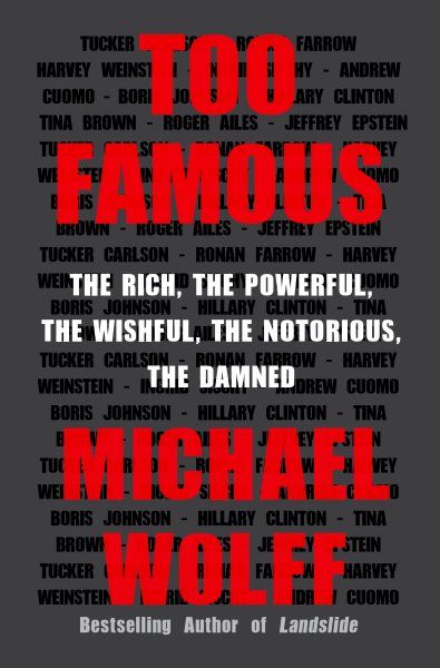 Too Famous: The Rich, the Powerful, the Wishful, the Notorious, the Damned cover