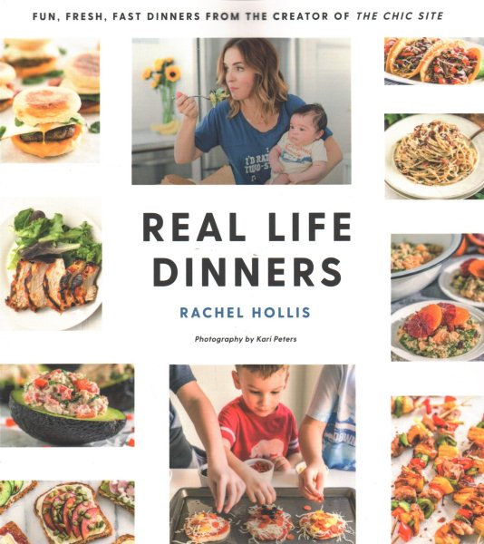 Real Life Dinners: Fun, Fresh, Fast Dinners from the Creator of The Chic Site cover