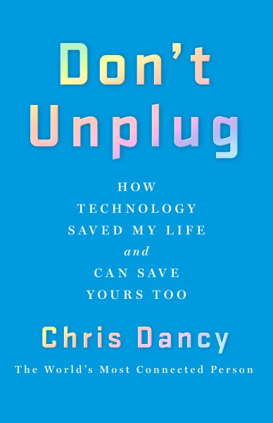 Don't Unplug: How Technology Saved My Life and Can Save Yours Too cover