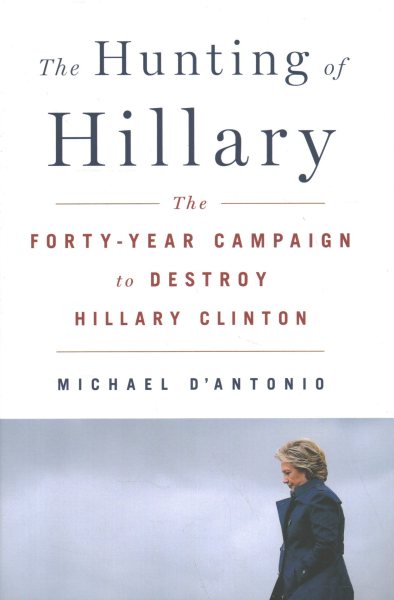 The Hunting of Hillary: The Forty-Year Campaign to Destroy Hillary Clinton cover