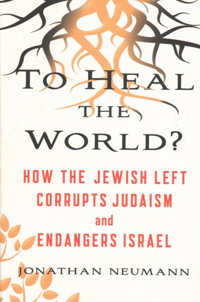 To Heal the World?: How the Jewish Left Corrupts Judaism and Endangers Israel cover