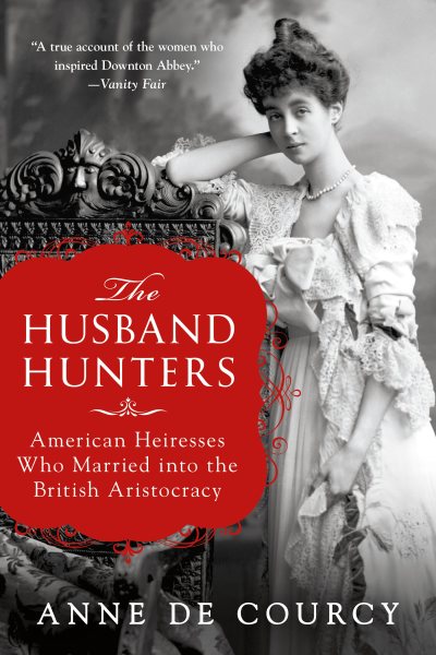 The Husband Hunters: American Heiresses Who Married into the British Aristocracy cover