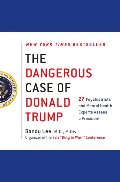The Dangerous Case of Donald Trump: 27 Psychiatrists and Mental Health Experts Assess a President cover