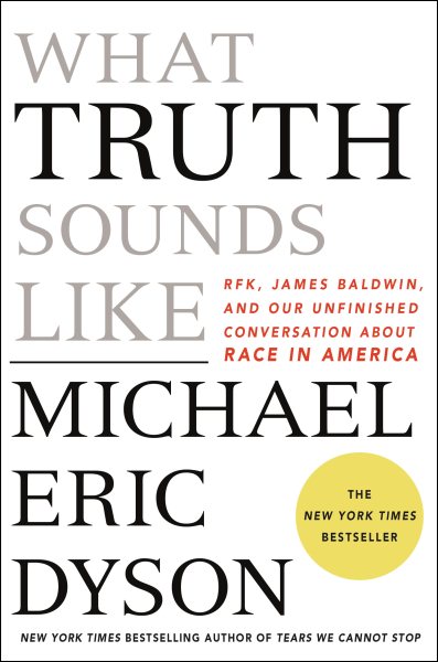 What Truth Sounds Like: Robert F. Kennedy, James Baldwin, and Our Unfinished Conversation About Race in America cover