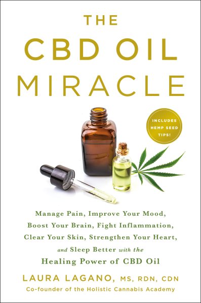 The CBD Oil Miracle: Manage Pain, Improve Your Mood, Boost Your Brain, Fight Inflammation, Clear Your Skin, Strengthen Your Heart, and Sleep Better with the Healing Power of CBD Oil cover