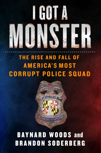 I Got a Monster: The Rise and Fall of America's Most Corrupt Police Squad cover