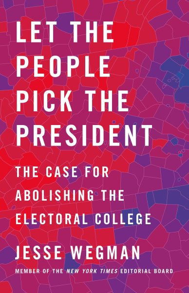 Let the People Pick the President: The Case for Abolishing the Electoral College cover