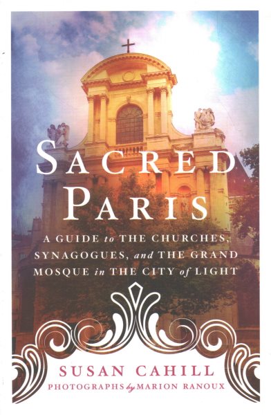 Sacred Paris: A Guide to the Churches, Synagogues, and the Grand Mosque in the City of Light cover