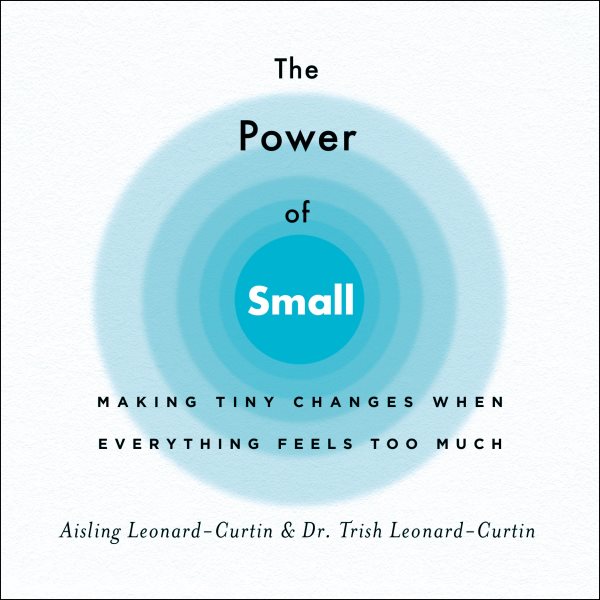 The Power of Small: Making Tiny Changes When Everything Feels Too Much cover