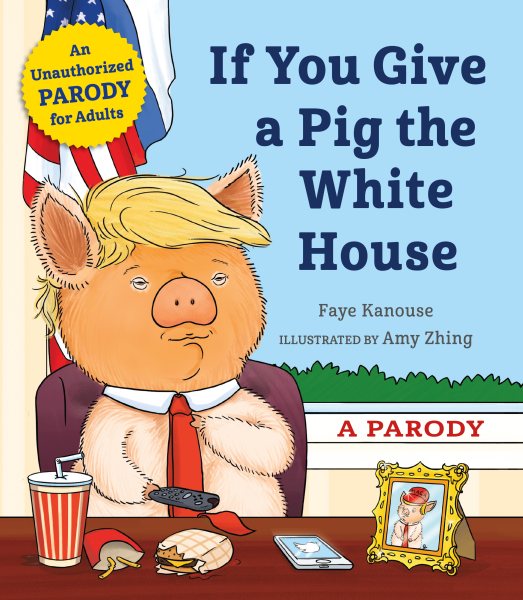 If You Give a Pig the White House: A Parody for Adults cover