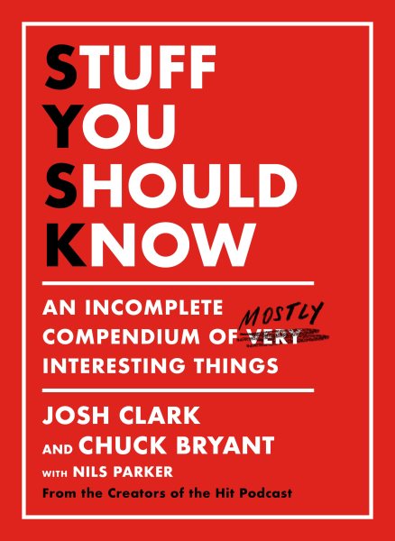 Stuff You Should Know: An Incomplete Compendium of Mostly Interesting Things cover