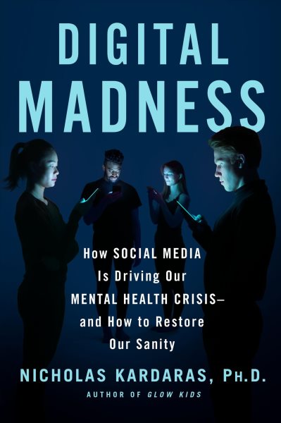 Digital Madness: How Social Media Is Driving Our Mental Health Crisis--and How to Restore Our Sanity cover