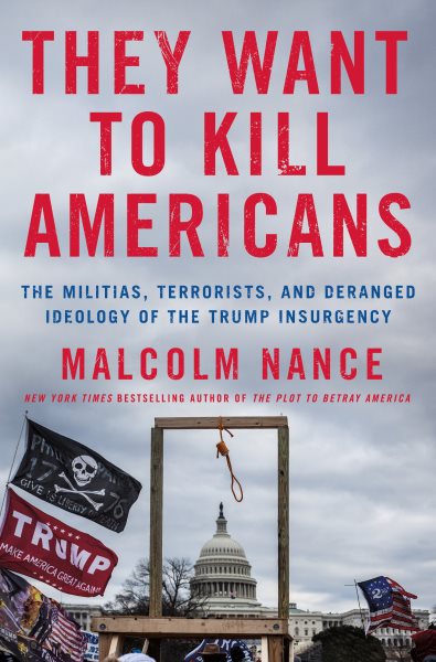 They Want to Kill Americans: The Militias, Terrorists, and Deranged Ideology of the Trump Insurgency cover