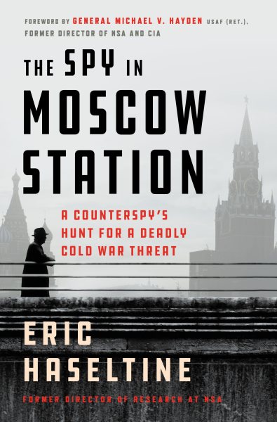 The Spy in Moscow Station: A Counterspy's Hunt for a Deadly Cold War Threat cover