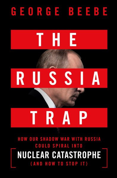 The Russia Trap: How Our Shadow War with Russia Could Spiral into Nuclear Catastrophe cover