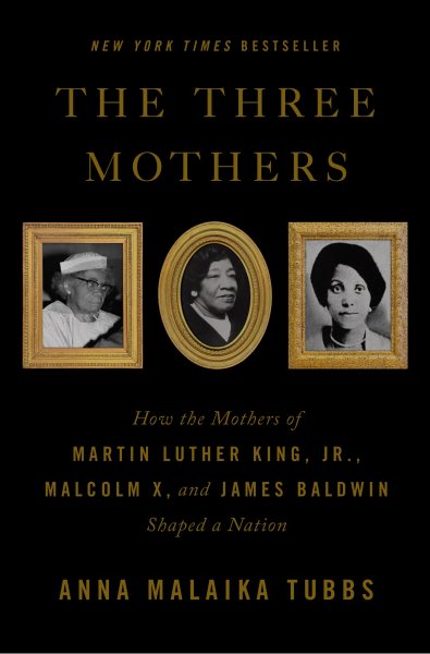 The Three Mothers: How the Mothers of Martin Luther King, Jr., Malcolm X, and James Baldwin Shaped a Nation cover