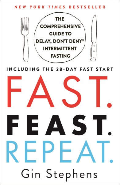 Fast. Feast. Repeat.: The Comprehensive Guide to Delay, Don't Deny® Intermittent Fasting--Including the 28-Day FAST Start cover