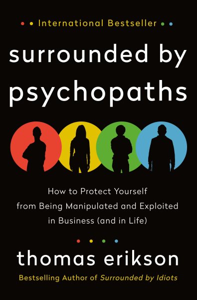 Surrounded by Psychopaths: How to Protect Yourself from Being Manipulated and Exploited in Business (and in Life) [The Surrounded by Idiots Series] cover
