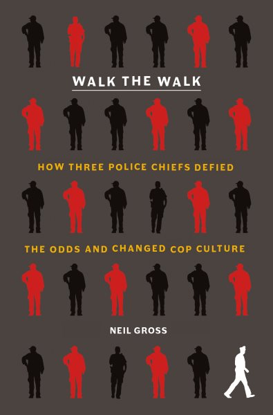 Walk the Walk: How Three Police Chiefs Defied the Odds and Changed Cop Culture cover