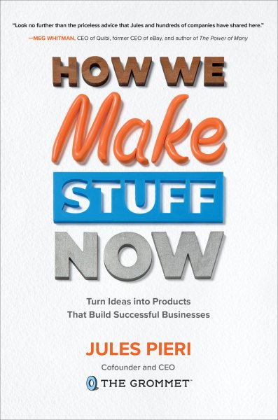 How We Make Stuff Now: Turn Ideas into Products That Build Successful Businesses cover