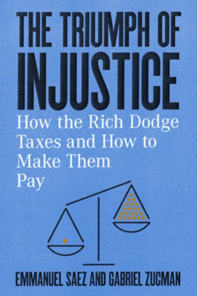 The Triumph of Injustice: How the Rich Dodge Taxes and How to Make Them Pay cover