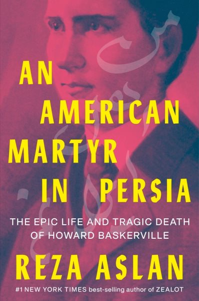 An American Martyr in Persia: The Epic Life and Tragic Death of Howard Baskerville cover