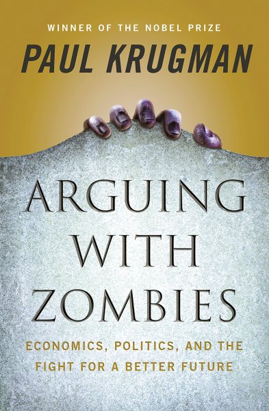 Arguing with Zombies: Economics, Politics, and the Fight for a Better Future cover