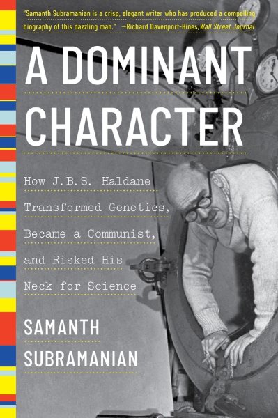 A Dominant Character: How J. B. S. Haldane Transformed Genetics, Became a Communist, and Risked His Neck for Science cover
