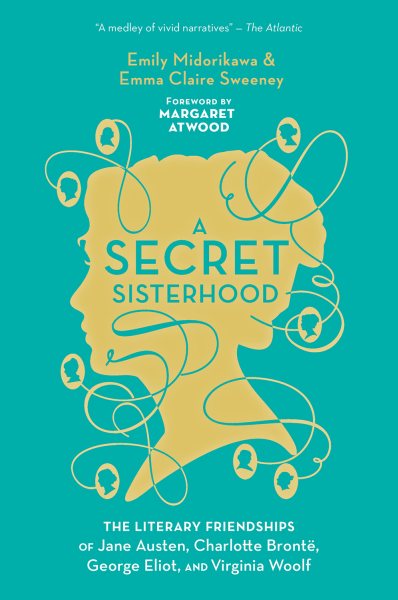 A Secret Sisterhood: The Literary Friendships of Jane Austen, Charlotte Brontë, George Eliot, and Virginia Woolf cover