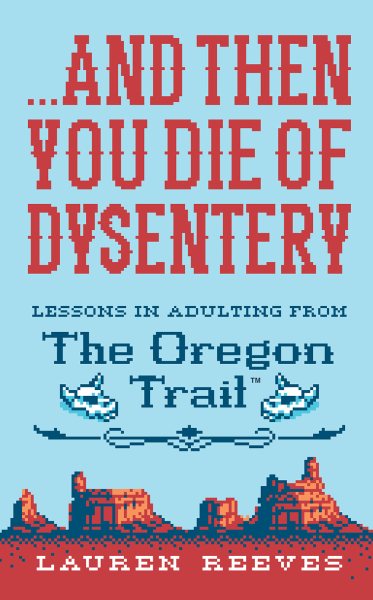 ...and Then You Die Of Dysentery: Lessons in Adulting from the Oregon Trail cover