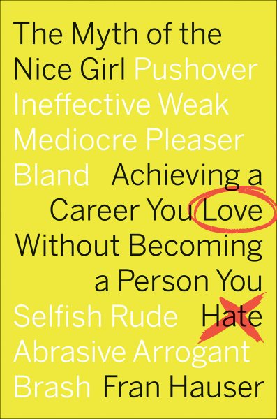 The Myth Of The Nice Girl: Achieving a Career You Love Without Becoming a Person You Hate cover