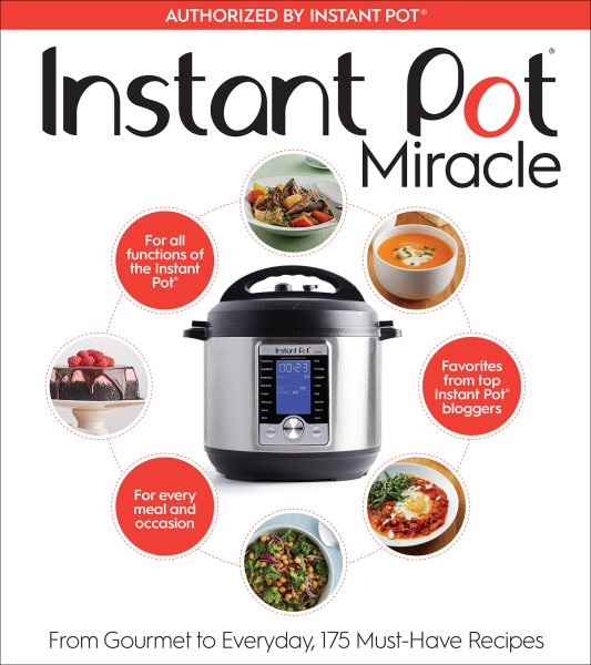 Instant Pot Miracle: From Gourmet to Everyday, 175 Must-Have Recipes cover