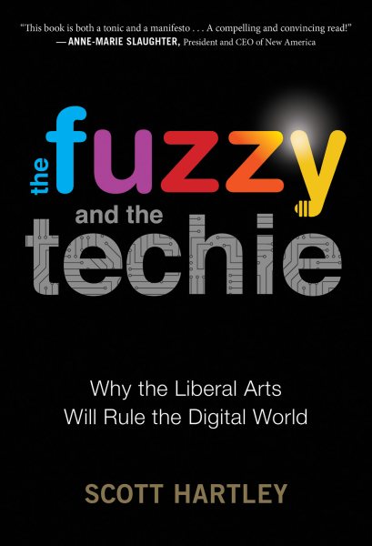 The Fuzzy and the Techie: Why the Liberal Arts Will Rule the Digital World cover