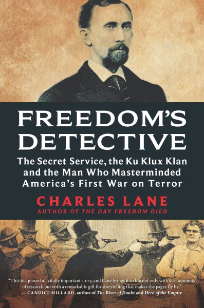 Freedom's Detective: The Secret Service, the Ku Klux Klan and the Man Who Masterminded America's First War on Terror cover