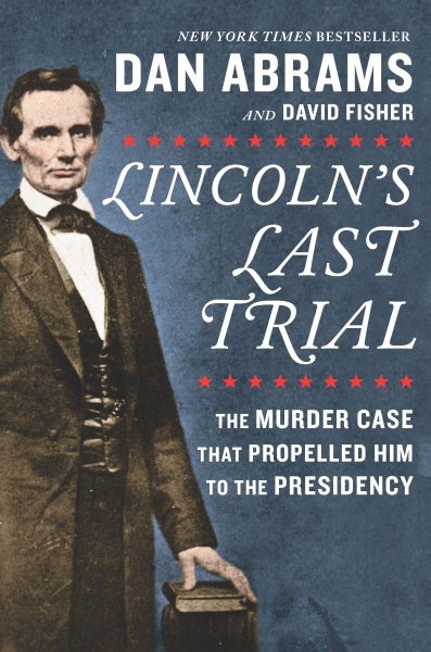 Lincoln's Last Trial: The Murder Case That Propelled Him to the Presidency cover