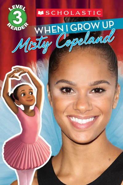 When I Grow Up: Misty Copeland (Scholastic Reader, Level 3) cover