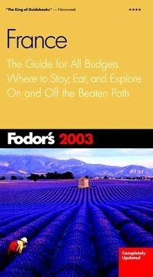 Fodor's France 2003: The Guide for All Budgets, Where to Stay, Eat, and Explore On and Off the Beaten Path (Fodor's Gold Guides)