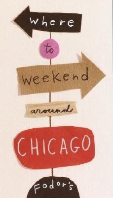 Fodor's Where to Weekend Around Chicago, 1st Edition (Travel Guide) cover