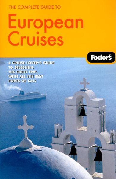 Fodor's The Complete Guide to European Cruises, 1st Edition: A cruise lover's guide to selecting the right trip with all the best ports of call (Travel Guide) cover