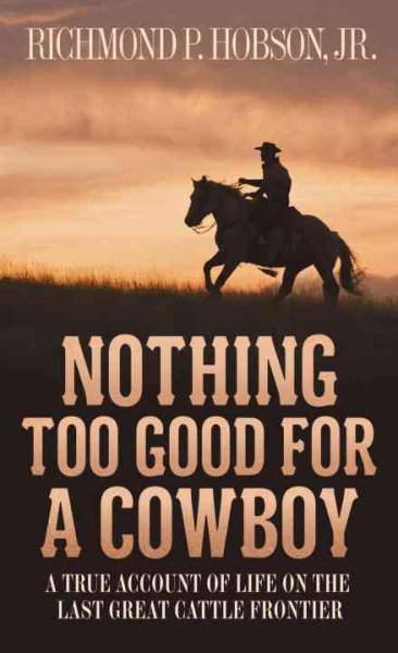 Nothing Too Good for a Cowboy: A True Account of Life on the Last Great Cattle Frontier cover