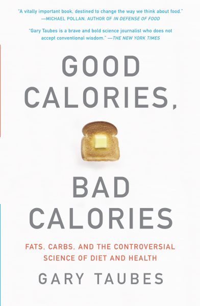 Good Calories, Bad Calories: Fats, Carbs, and the Controversial Science of Diet and Health cover